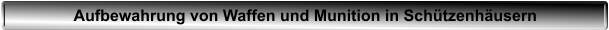 Aufbewahrung von Waffen und Munition in Sch�tzenh�usern