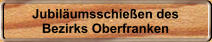 Jubilumsschieen des Bezirks Oberfranken