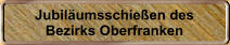 Jubilumsschieen des Bezirks Oberfranken