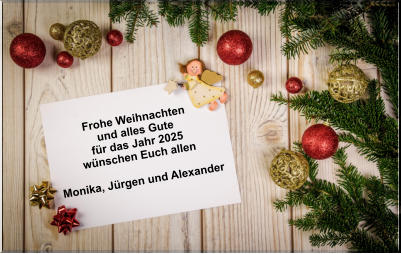 Frohe Weihnachten und alles Gute fr das Jahr 2025 wnschen Euch allen  Monika, Jrgen und Alexander