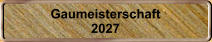 Gaumeisterschaft 2027