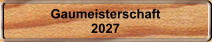Gaumeisterschaft 2027