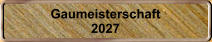 Gaumeisterschaft 2027