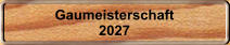 Gaumeisterschaft 2027
