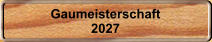 Gaumeisterschaft 2027