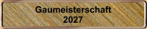 Gaumeisterschaft 2027