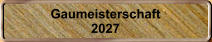 Gaumeisterschaft 2027