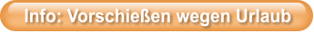 Info: Vorschie�en wegen Urlaub