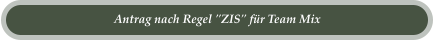 Antrag nach Regel "ZIS" f�r Team Mix